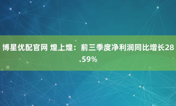 博星优配官网 煌上煌：前三季度净利润同比增长28.59%
